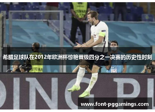 希腊足球队在2012年欧洲杯惊艳晋级四分之一决赛的历史性时刻