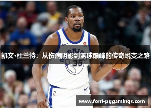 凯文·杜兰特：从伤病阴影到篮球巅峰的传奇蜕变之路