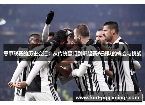 意甲联赛的历史变迁：从传统豪门到崛起新兴球队的蜕变与挑战