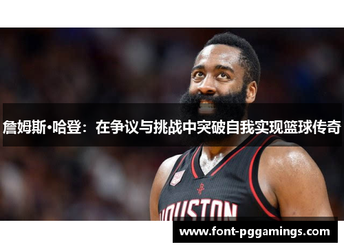詹姆斯·哈登：在争议与挑战中突破自我实现篮球传奇