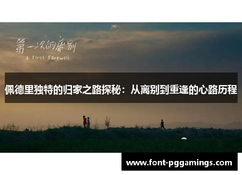 佩德里独特的归家之路探秘：从离别到重逢的心路历程