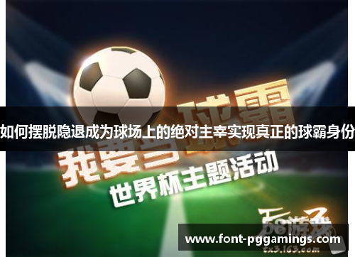 如何摆脱隐退成为球场上的绝对主宰实现真正的球霸身份