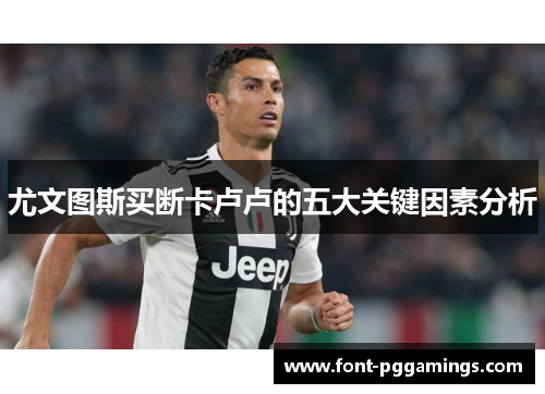 尤文图斯买断卡卢卢的五大关键因素分析