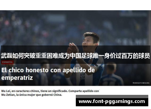 武磊如何突破重重困难成为中国足球唯一身价过百万的球员