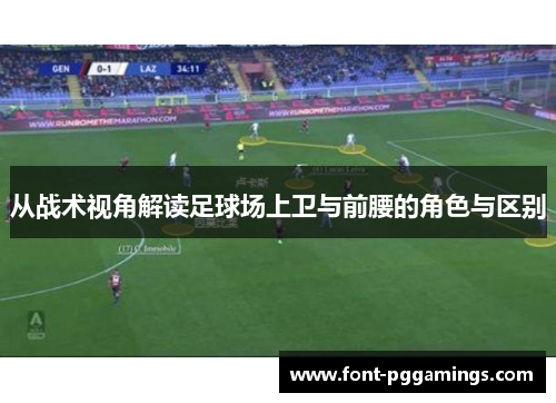 从战术视角解读足球场上卫与前腰的角色与区别