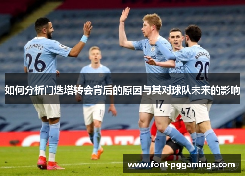 如何分析门迭塔转会背后的原因与其对球队未来的影响 如何分析门迭塔转会背后的原因与其对球队未来的影响