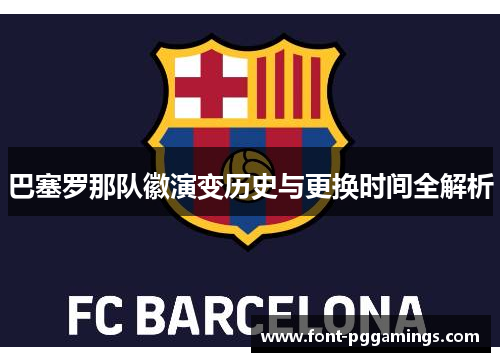 巴塞罗那队徽演变历史与更换时间全解析 巴塞罗那队徽演变历史与更换时间全解析
