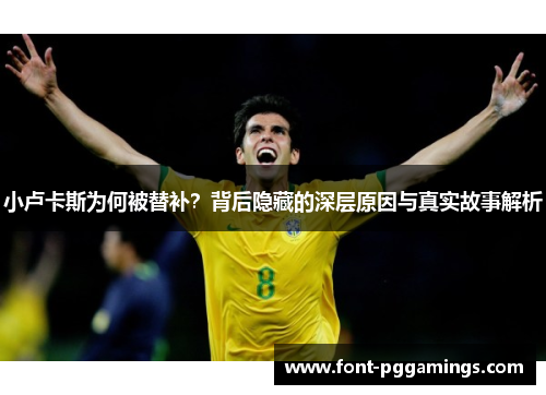 小卢卡斯为何被替补?背后隐藏的深层原因与真实故事解析 小卢卡斯为何被替补?背后隐藏的深层原因与真实故事解析