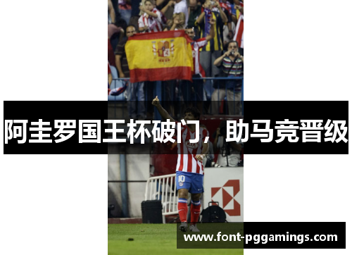 阿圭罗国王杯破门,助马竞晋级 阿圭罗国王杯破门,助马竞晋级