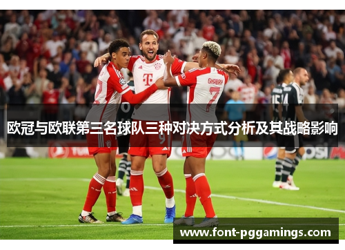 欧冠与欧联第三名球队三种对决方式分析及其战略影响 欧冠与欧联第三名球队三种对决方式分析及其战略影响