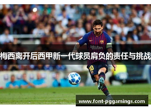 梅西离开后西甲新一代球员肩负的责任与挑战