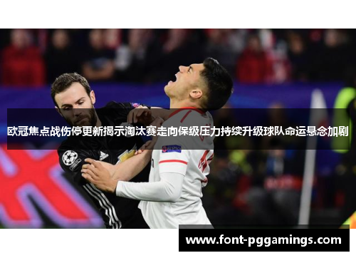 欧冠焦点战伤停更新揭示淘汰赛走向保级压力持续升级球队命运悬念加剧 欧冠焦点战伤停更新揭示淘汰赛走向保级压力持续升级球队命运悬念加剧