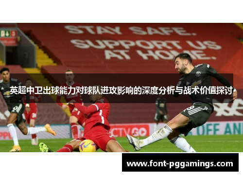 英超中卫出球能力对球队进攻影响的深度分析与战术价值探讨