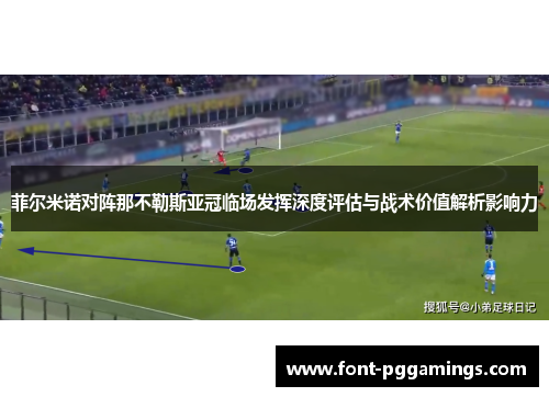 菲尔米诺对阵那不勒斯亚冠临场发挥深度评估与战术价值解析影响力