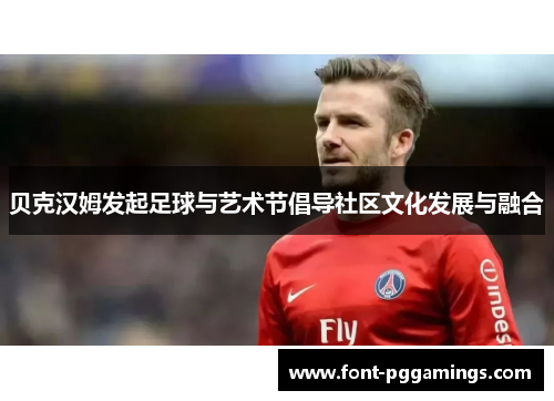 贝克汉姆发起足球与艺术节倡导社区文化发展与融合